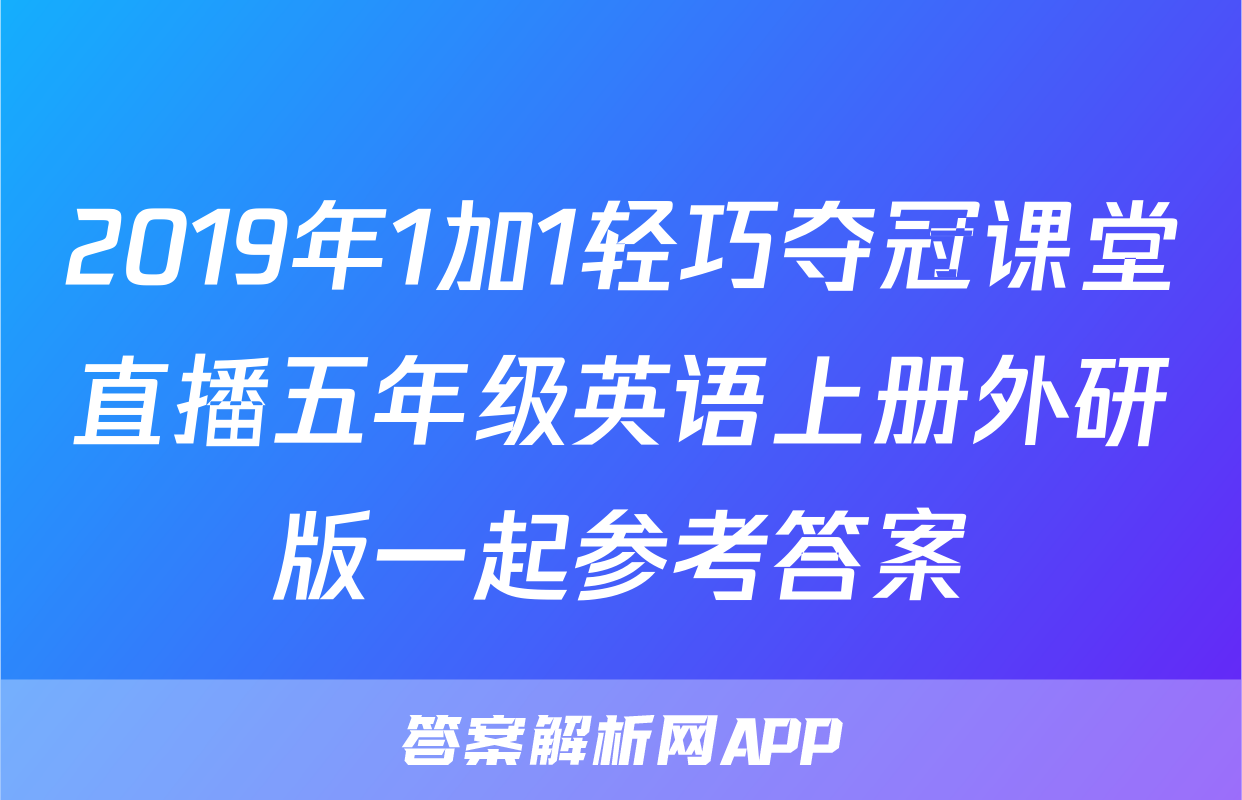 2019年1加1轻巧夺冠课堂直播五年级英语上册外研版一起参考答案