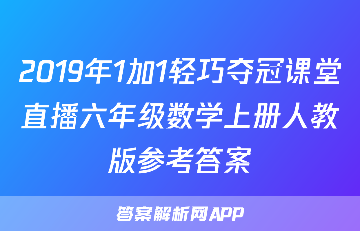 2019年1加1轻巧夺冠课堂直播六年级数学上册人教版参考答案