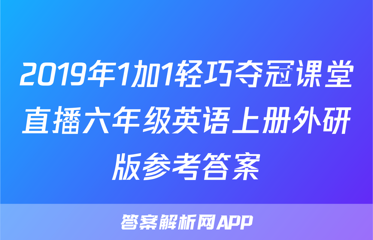 2019年1加1轻巧夺冠课堂直播六年级英语上册外研版参考答案