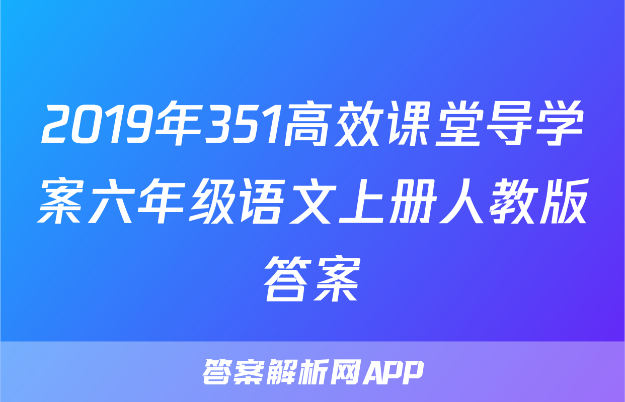 2019年351高效课堂导学案六年级语文上册人教版答案