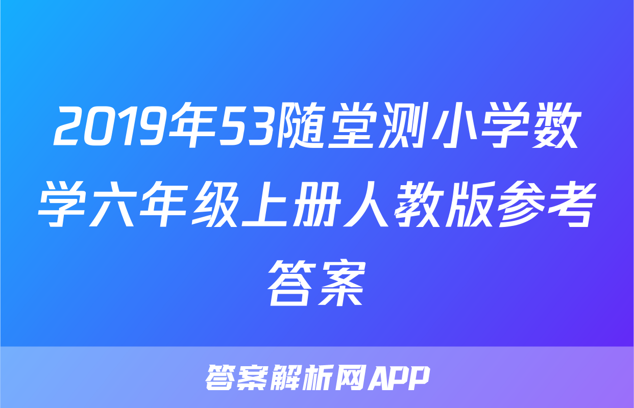 2019年53随堂测小学数学六年级上册人教版参考答案