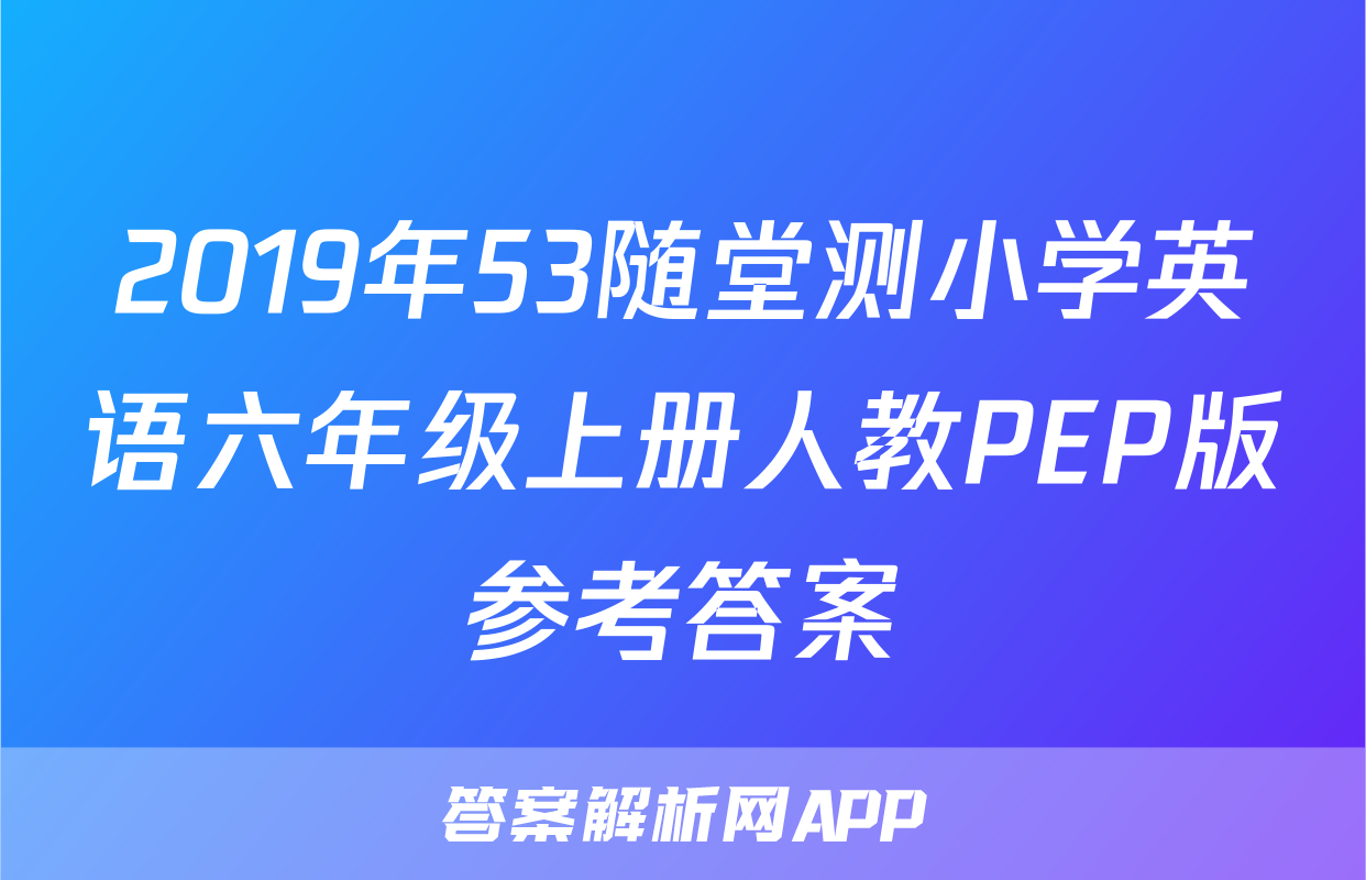 2019年53随堂测小学英语六年级上册人教PEP版参考答案