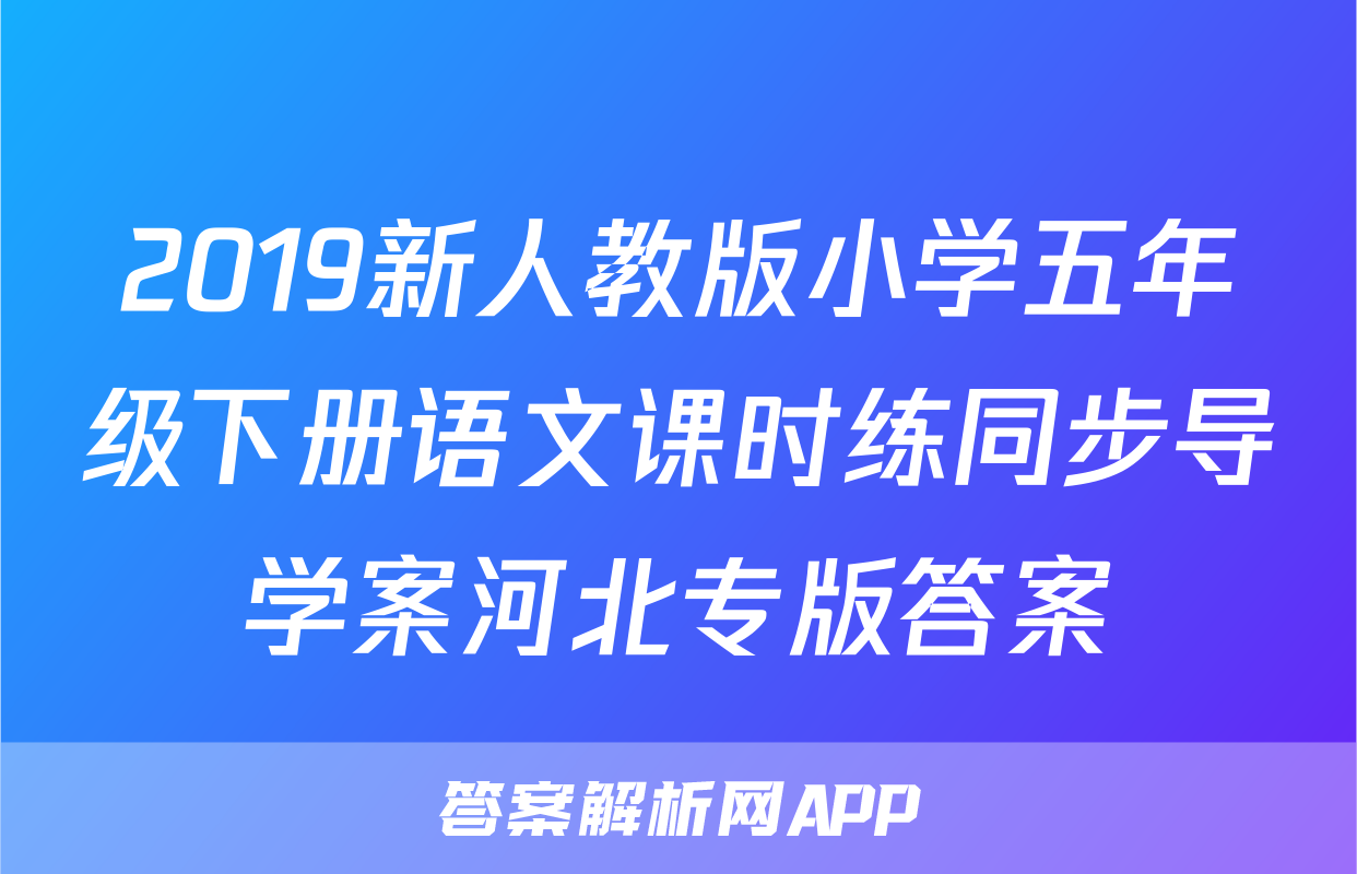 2019新人教版小学五年级下册语文课时练同步导学案河北专版答案