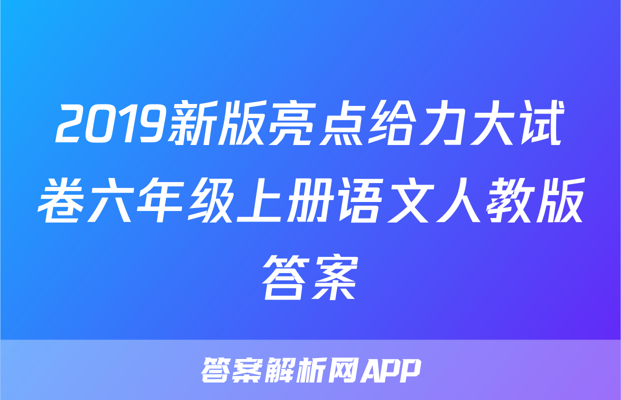 2019新版亮点给力大试卷六年级上册语文人教版答案