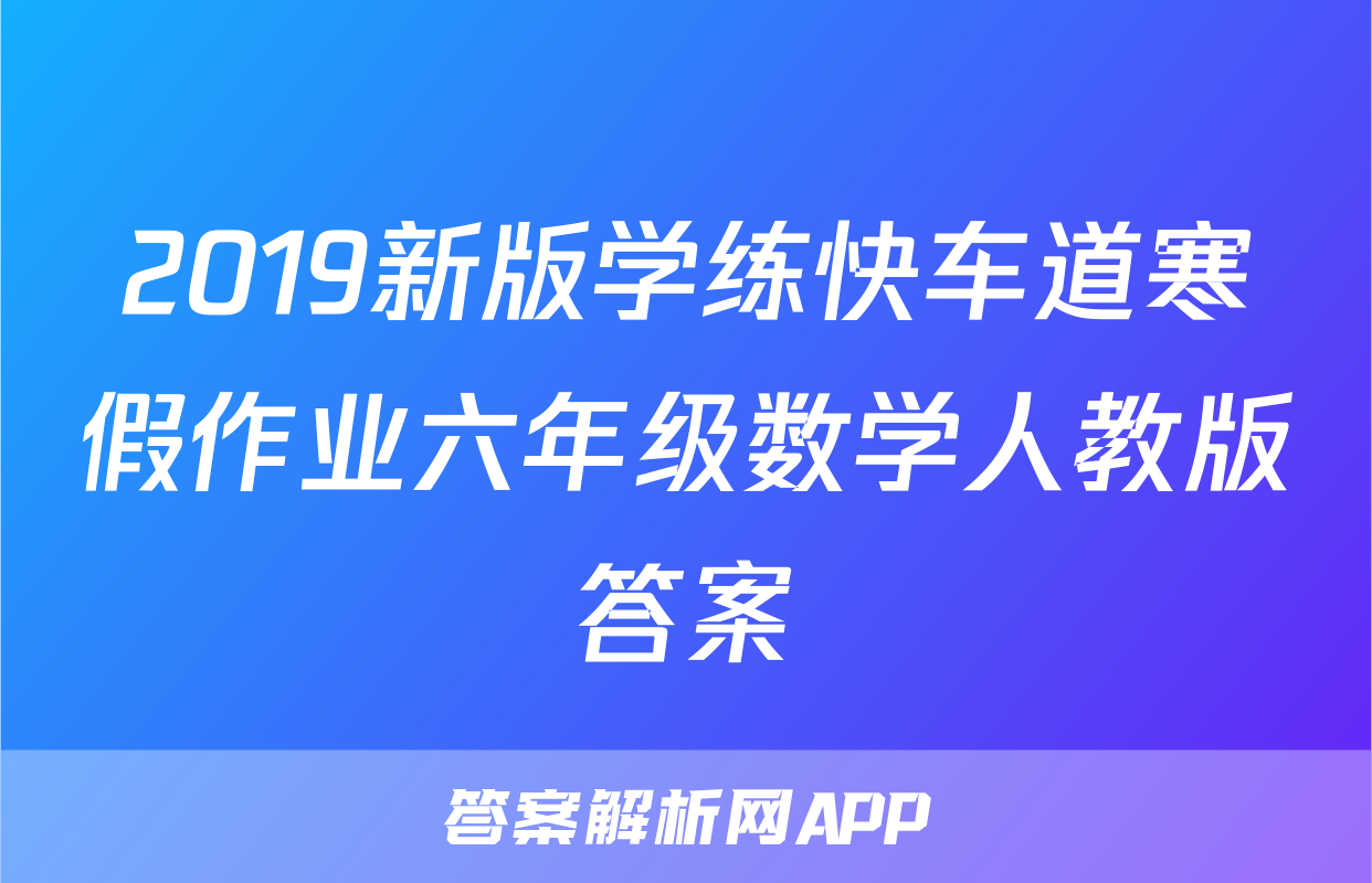 2019新版学练快车道寒假作业六年级数学人教版答案
