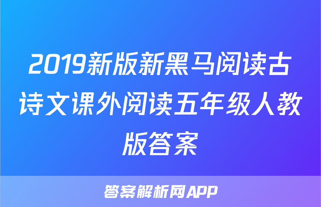 2019新版新黑马阅读古诗文课外阅读五年级人教版答案