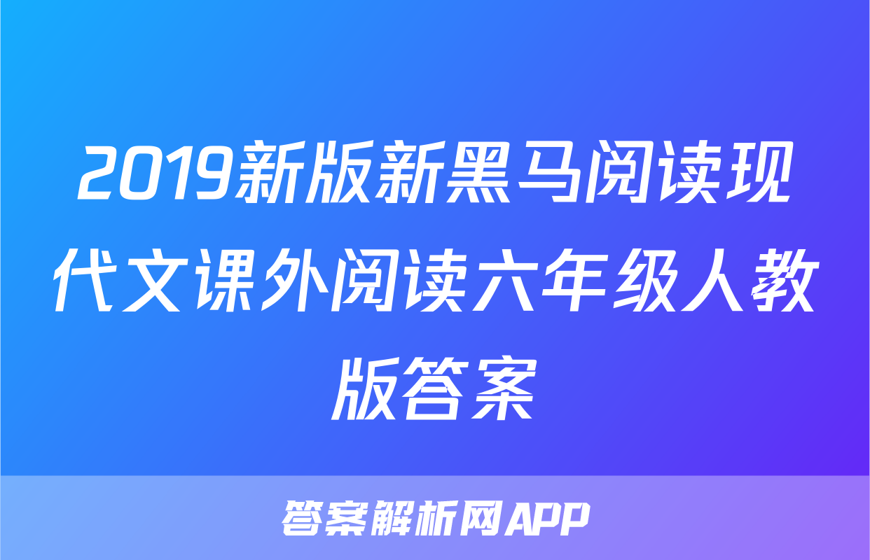 2019新版新黑马阅读现代文课外阅读六年级人教版答案