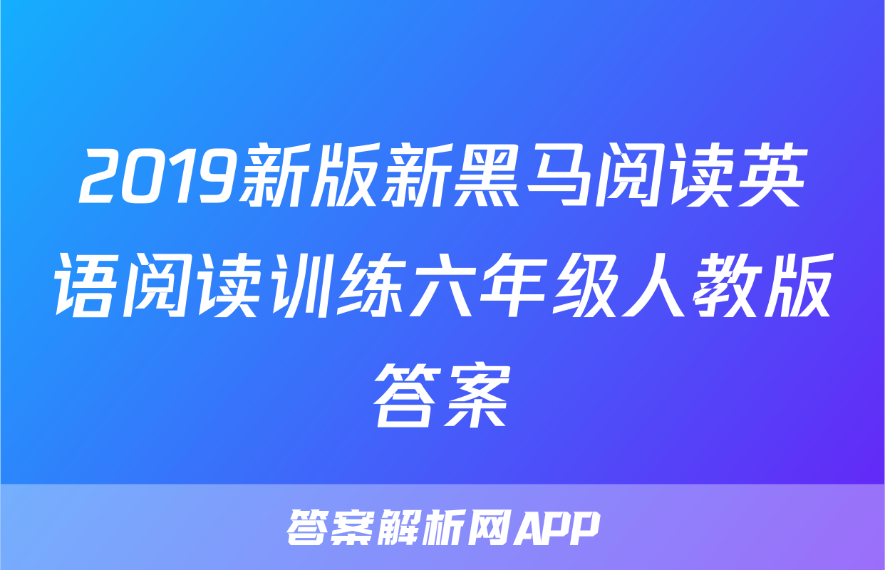 2019新版新黑马阅读英语阅读训练六年级人教版答案