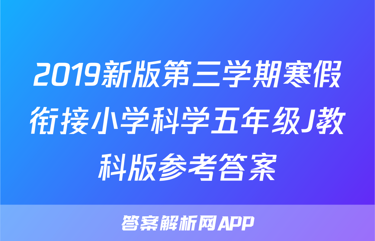 2019新版第三学期寒假衔接小学科学五年级J教科版参考答案