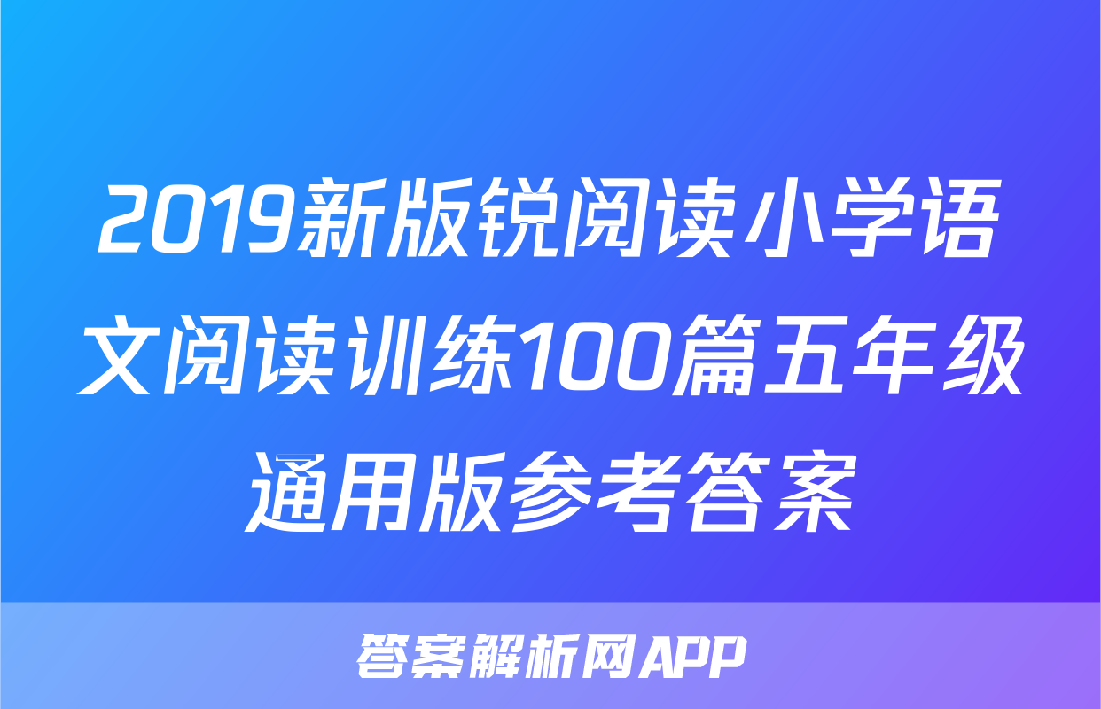 2019新版锐阅读小学语文阅读训练100篇五年级通用版参考答案