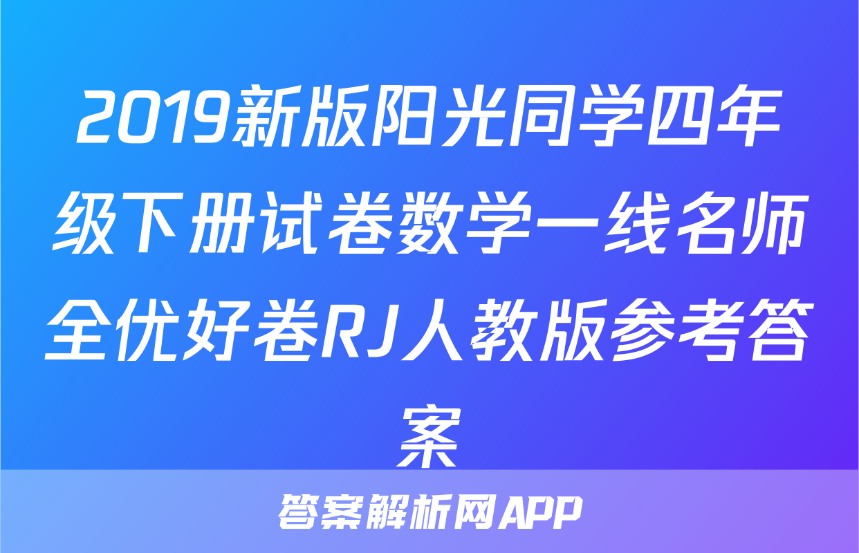 2019新版阳光同学四年级下册试卷数学一线名师全优好卷RJ人教版参考答案