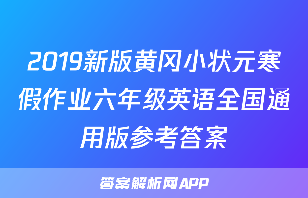 2019新版黄冈小状元寒假作业六年级英语全国通用版参考答案