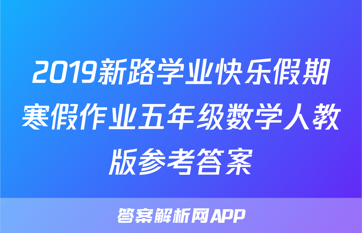 2019新路学业快乐假期寒假作业五年级数学人教版参考答案