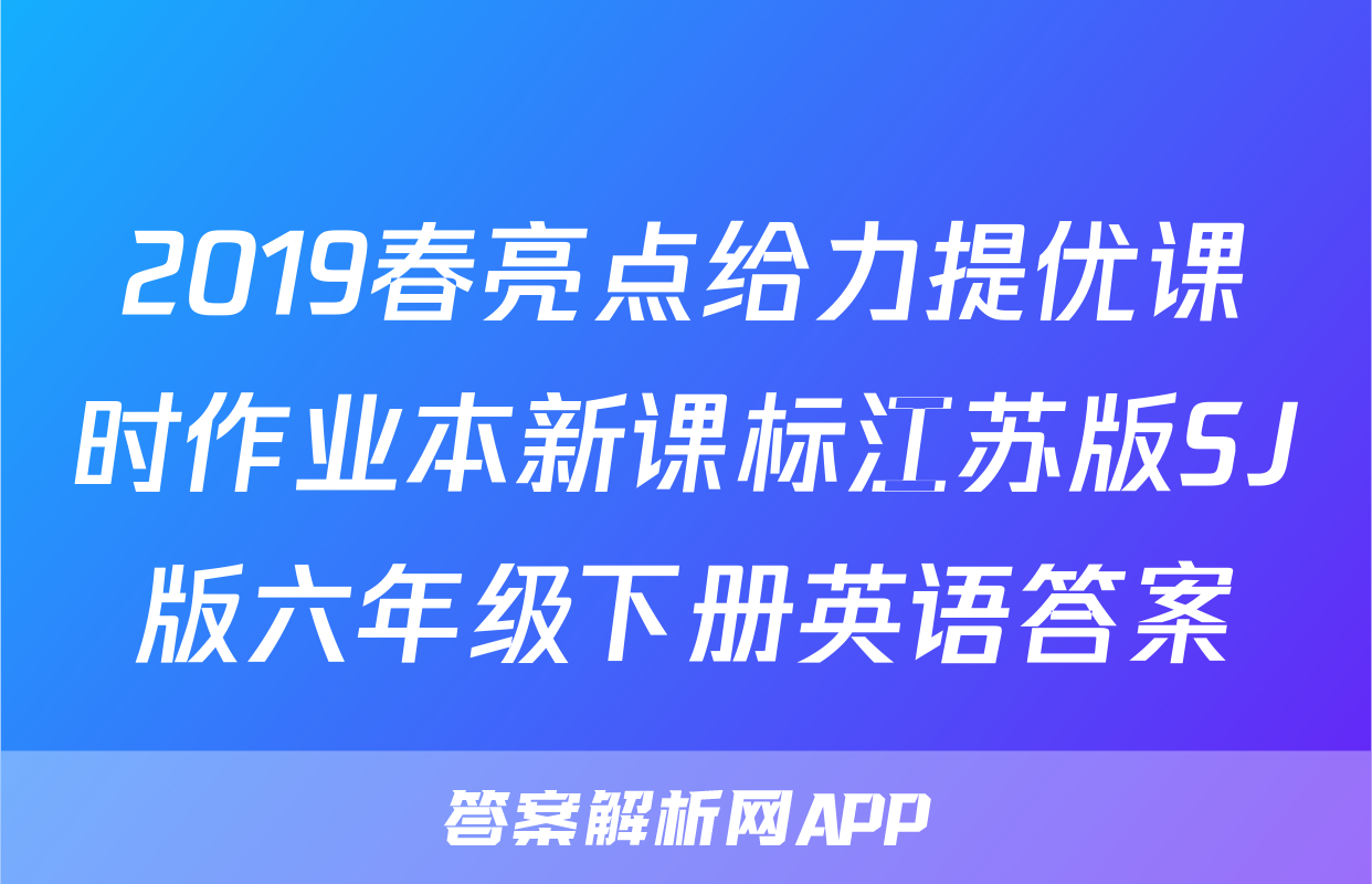 2019春亮点给力提优课时作业本新课标江苏版SJ版六年级下册英语答案