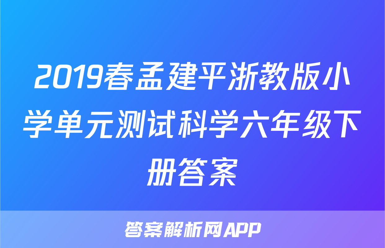 2019春孟建平浙教版小学单元测试科学六年级下册答案