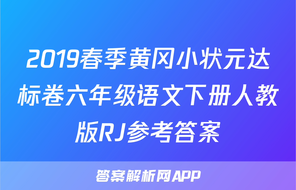2019春季黄冈小状元达标卷六年级语文下册人教版RJ参考答案