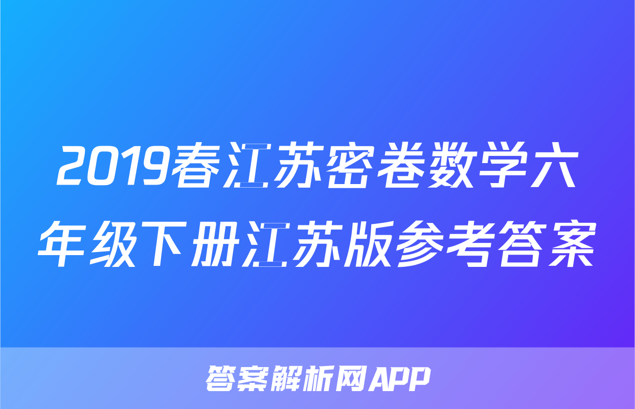 2019春江苏密卷数学六年级下册江苏版参考答案