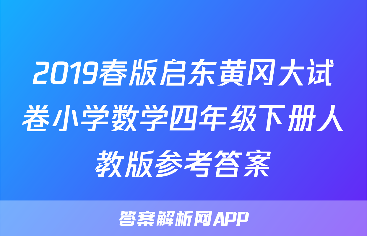 2019春版启东黄冈大试卷小学数学四年级下册人教版参考答案