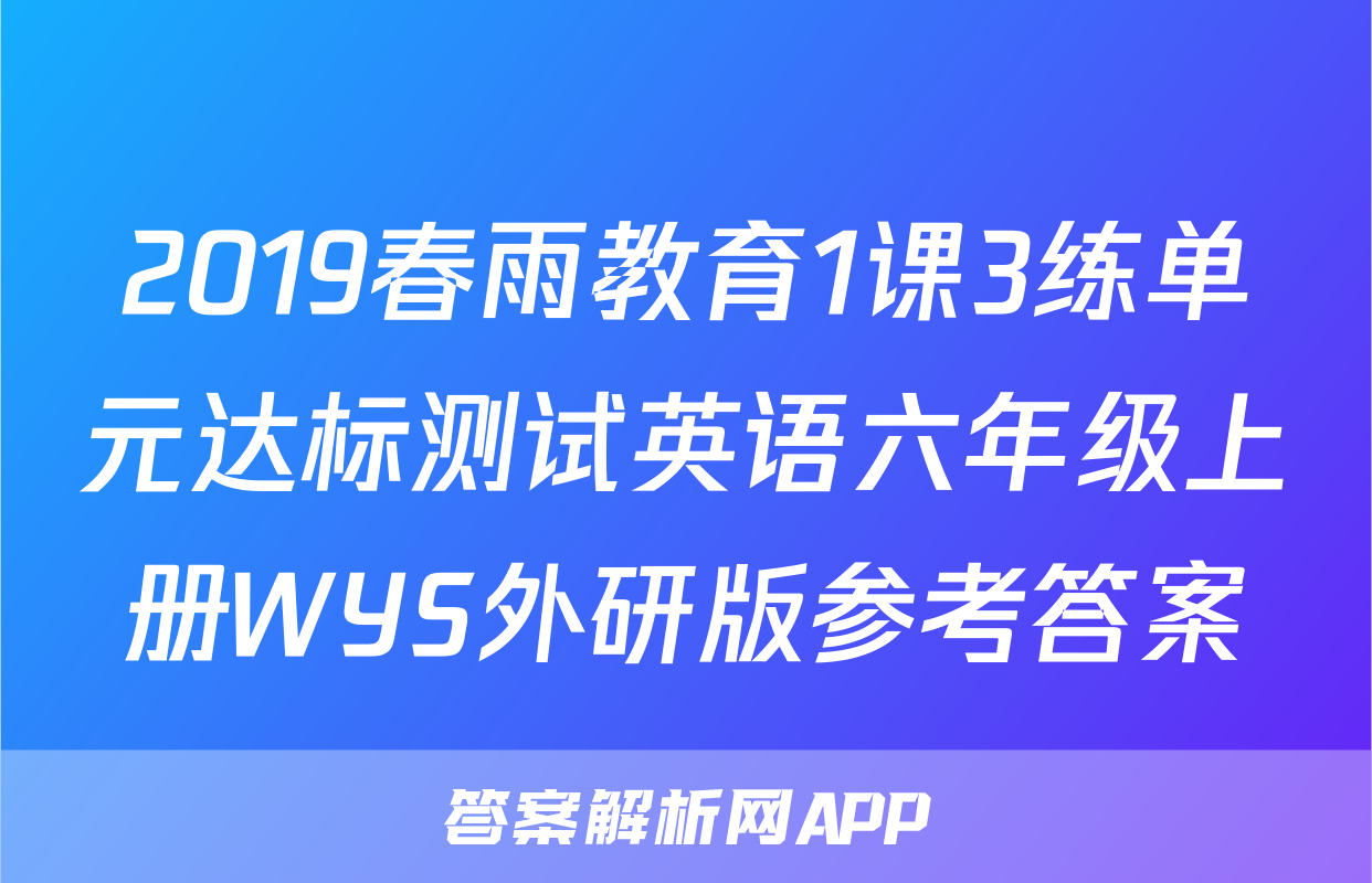 2019春雨教育1课3练单元达标测试英语六年级上册WYS外研版参考答案