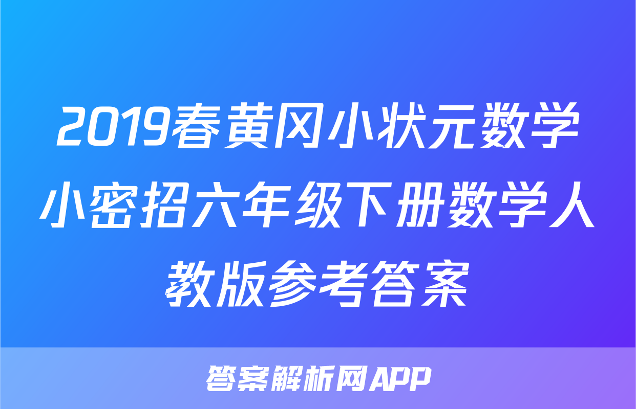 2019春黄冈小状元数学小密招六年级下册数学人教版参考答案