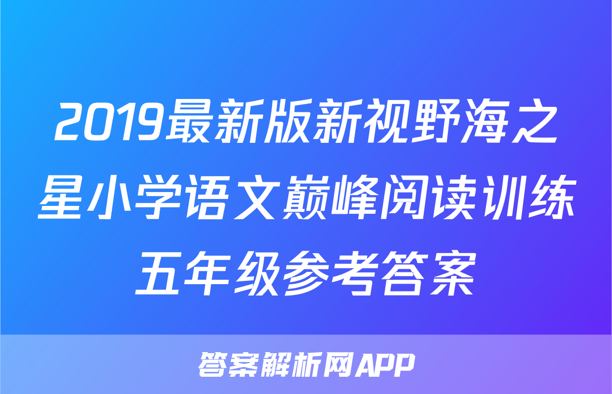 2019最新版新视野海之星小学语文巅峰阅读训练五年级参考答案