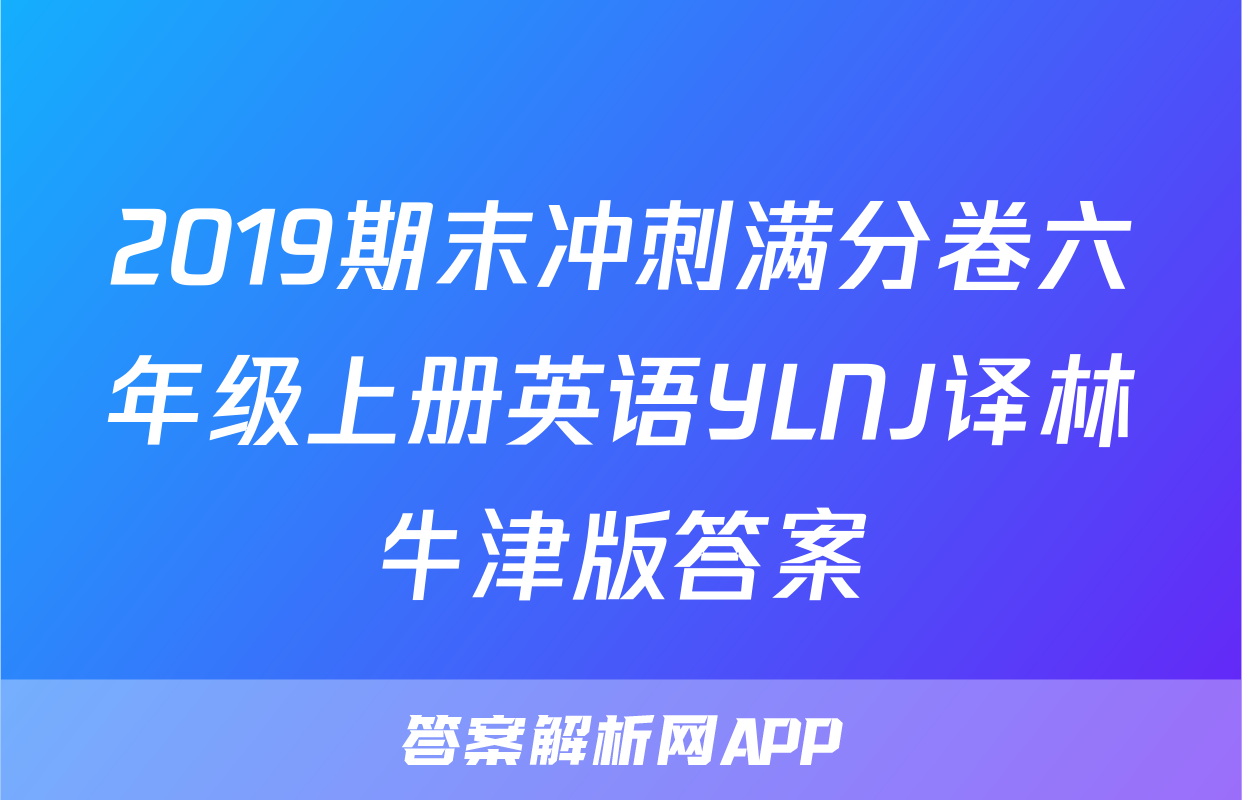 2019期末冲刺满分卷六年级上册英语YLNJ译林牛津版答案