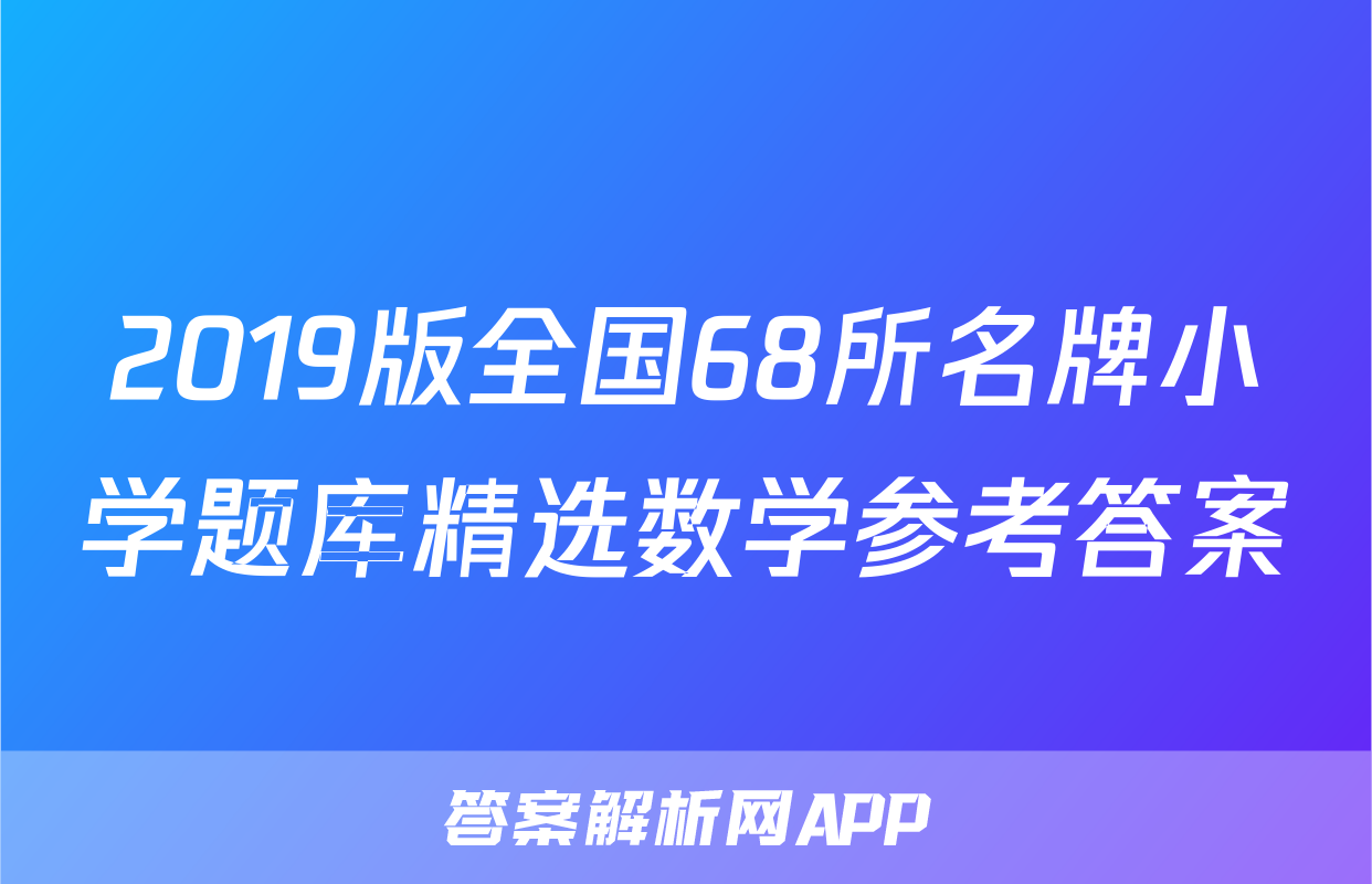 2019版全国68所名牌小学题库精选数学参考答案