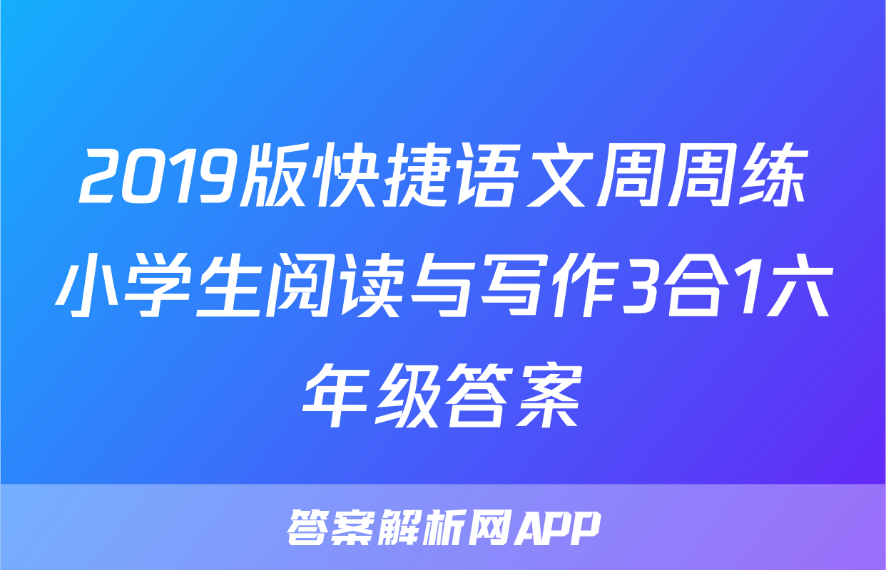 2019版快捷语文周周练小学生阅读与写作3合1六年级答案