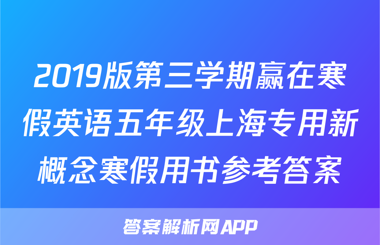 2019版第三学期赢在寒假英语五年级上海专用新概念寒假用书参考答案