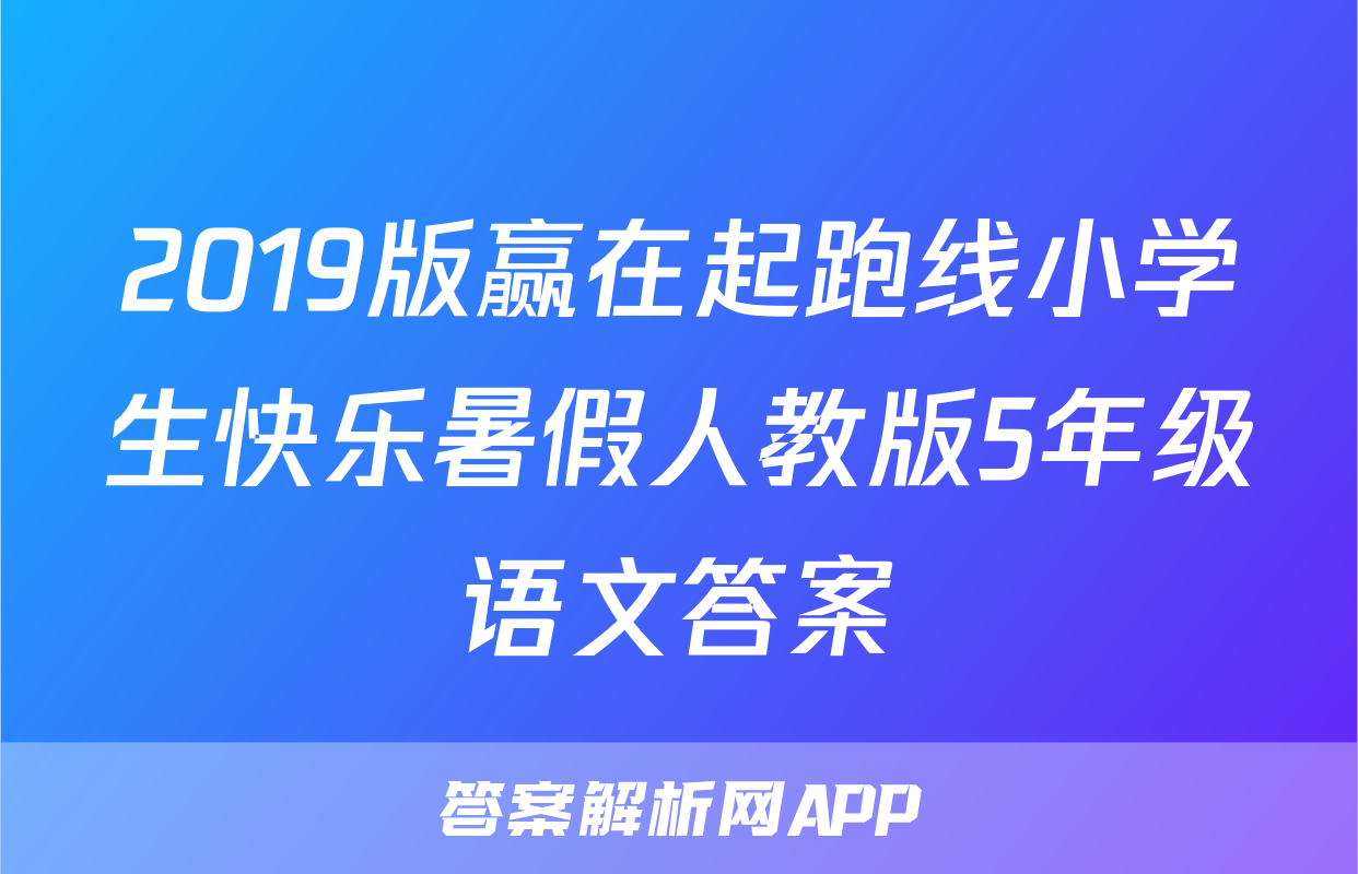 2019版赢在起跑线小学生快乐暑假人教版5年级语文答案