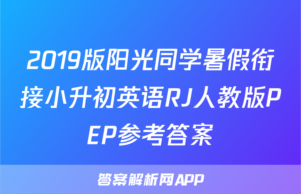 2019版阳光同学暑假衔接小升初英语RJ人教版PEP参考答案
