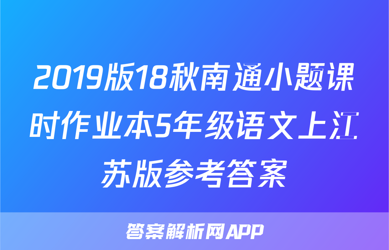 2019版18秋南通小题课时作业本5年级语文上江苏版参考答案