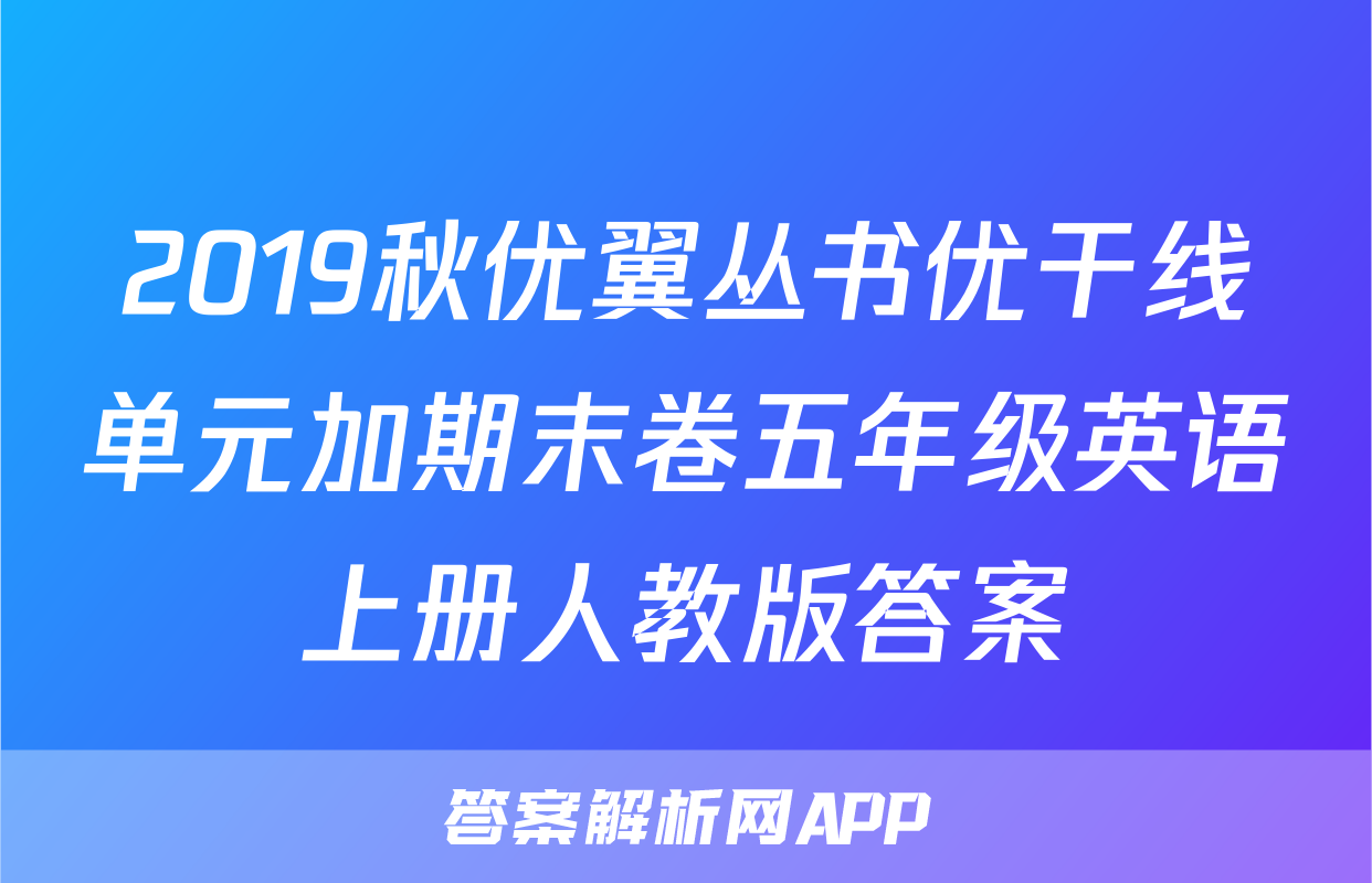 2019秋优翼丛书优干线单元加期末卷五年级英语上册人教版答案