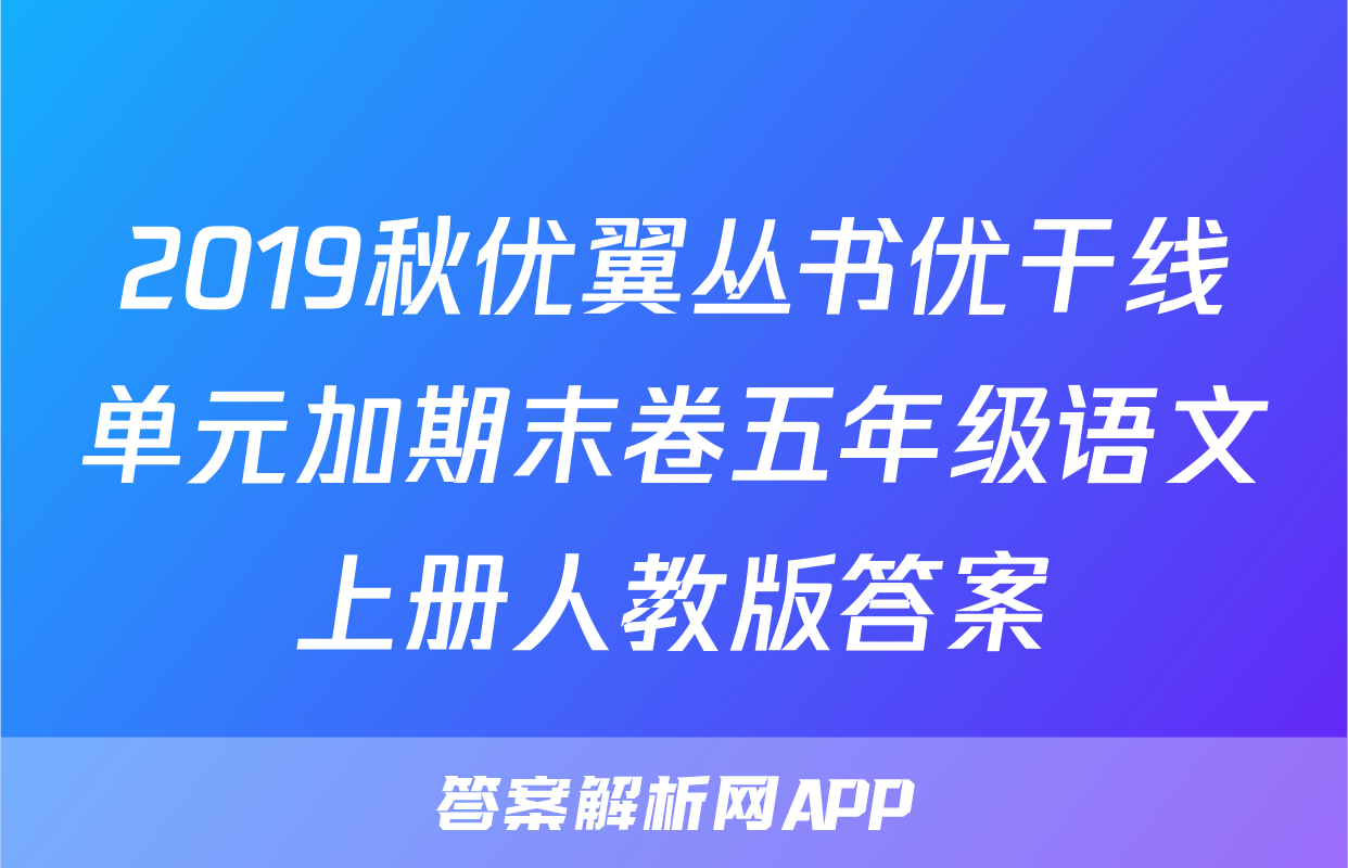 2019秋优翼丛书优干线单元加期末卷五年级语文上册人教版答案