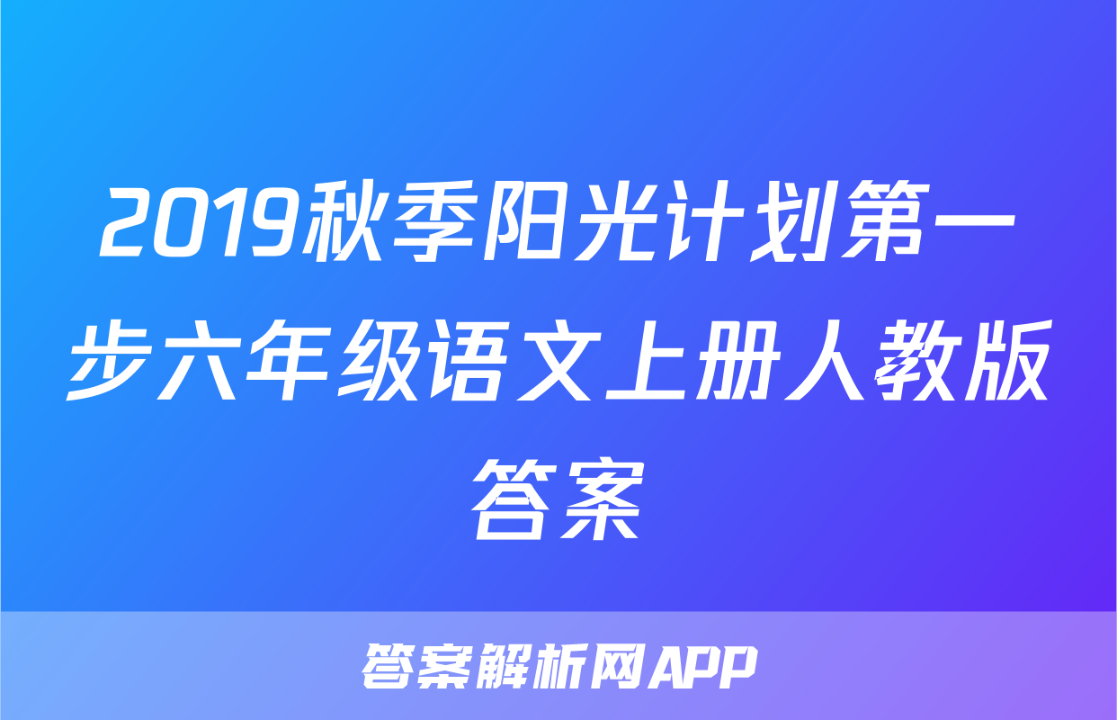 2019秋季阳光计划第一步六年级语文上册人教版答案