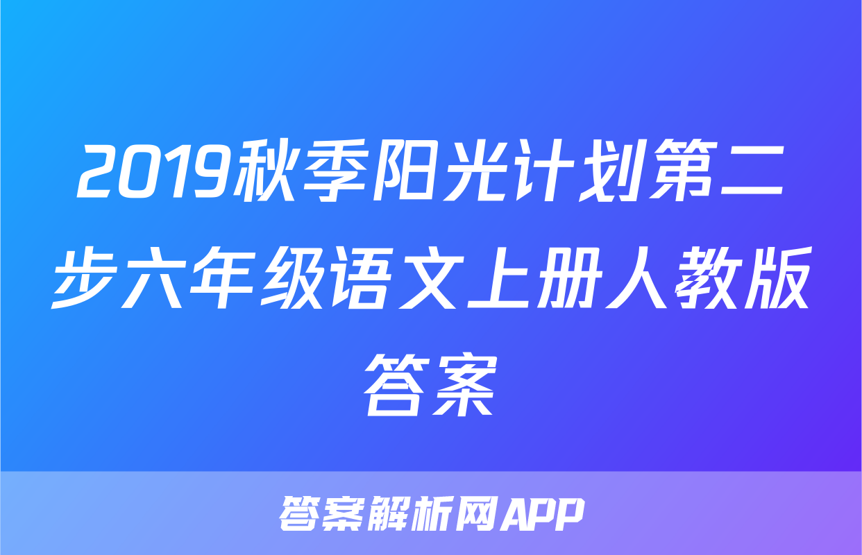 2019秋季阳光计划第二步六年级语文上册人教版答案