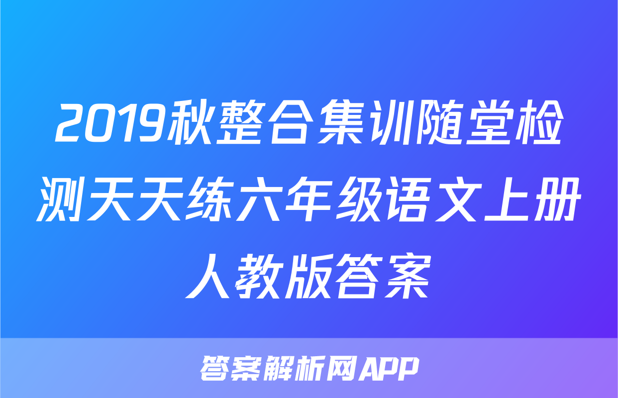 2019秋整合集训随堂检测天天练六年级语文上册人教版答案