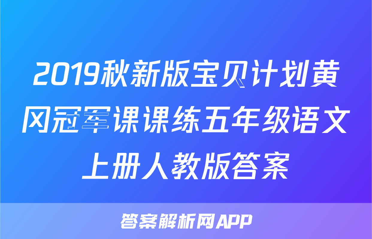 2019秋新版宝贝计划黄冈冠军课课练五年级语文上册人教版答案