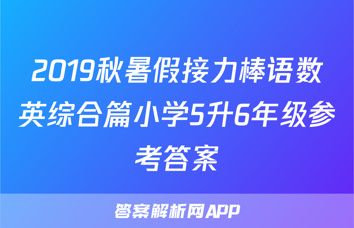 2019秋暑假接力棒语数英综合篇小学5升6年级参考答案