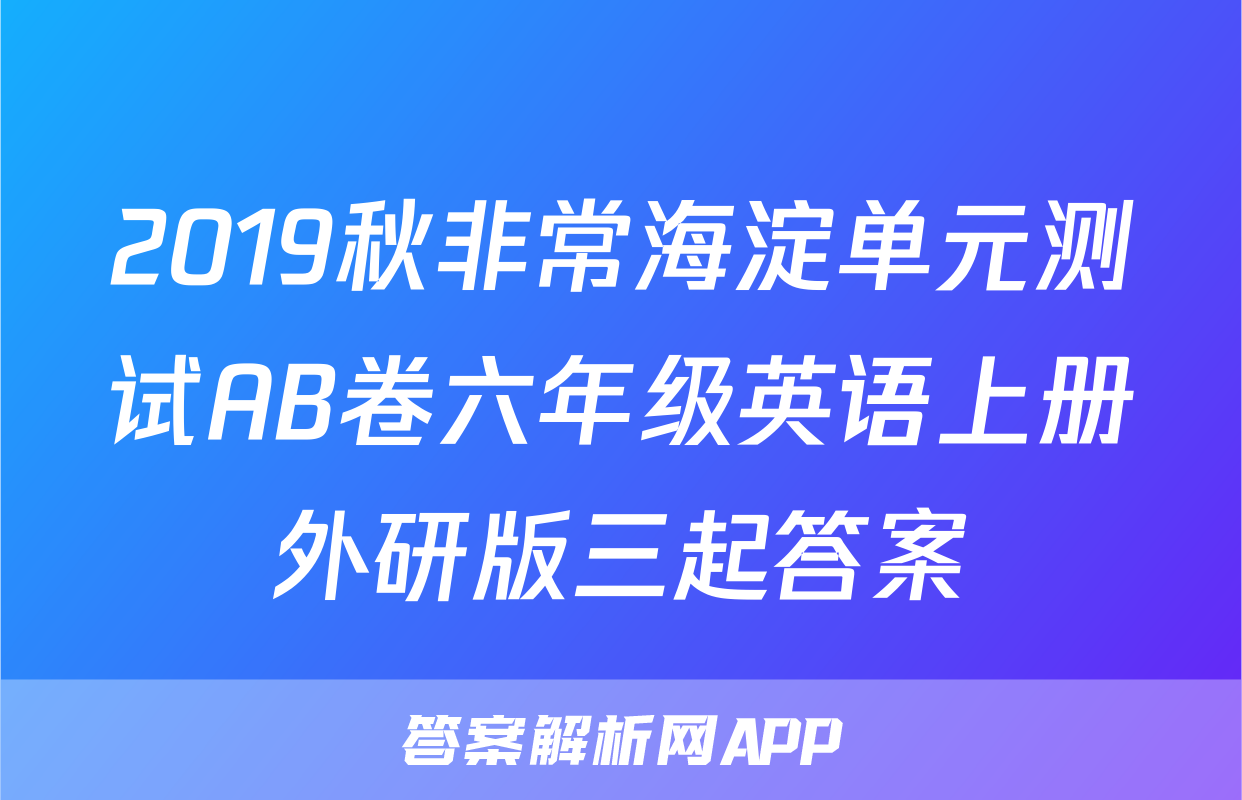 2019秋非常海淀单元测试AB卷六年级英语上册外研版三起答案