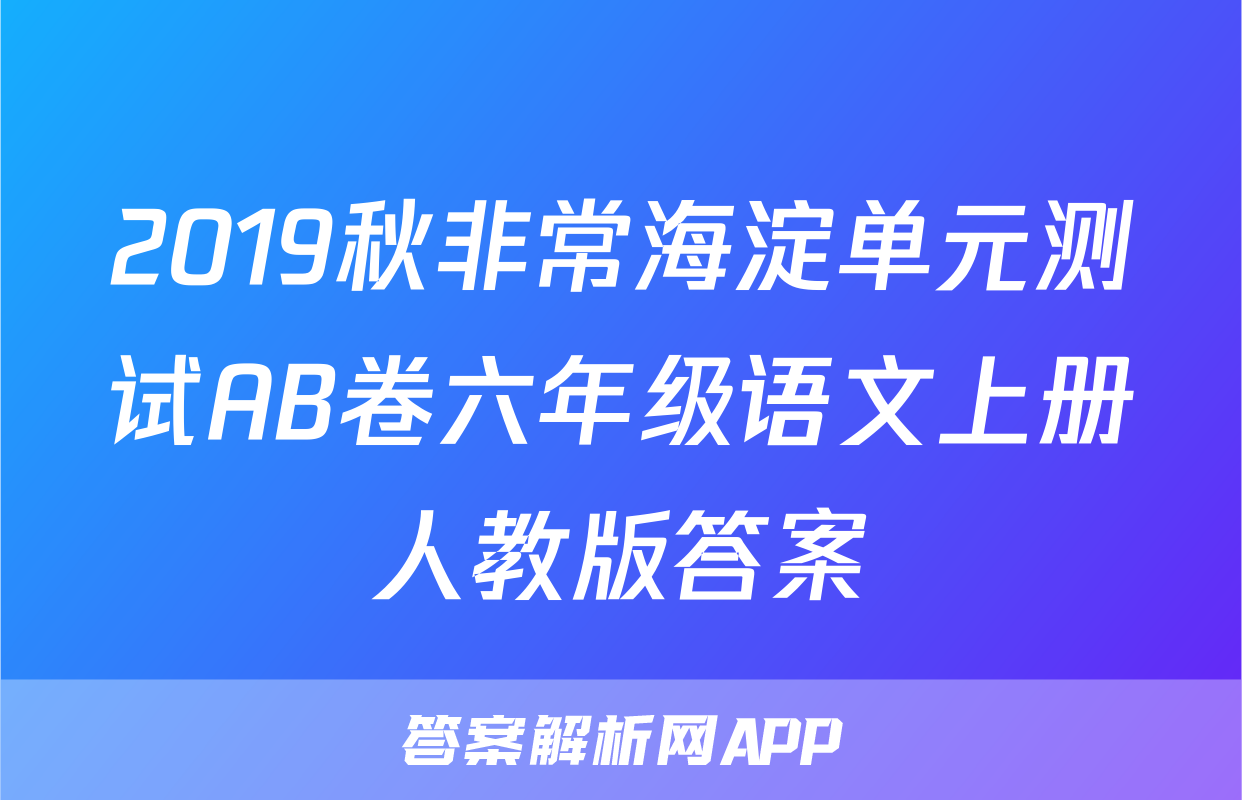 2019秋非常海淀单元测试AB卷六年级语文上册人教版答案