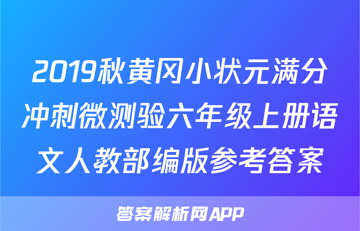 2019秋黄冈小状元满分冲刺微测验六年级上册语文人教部编版参考答案