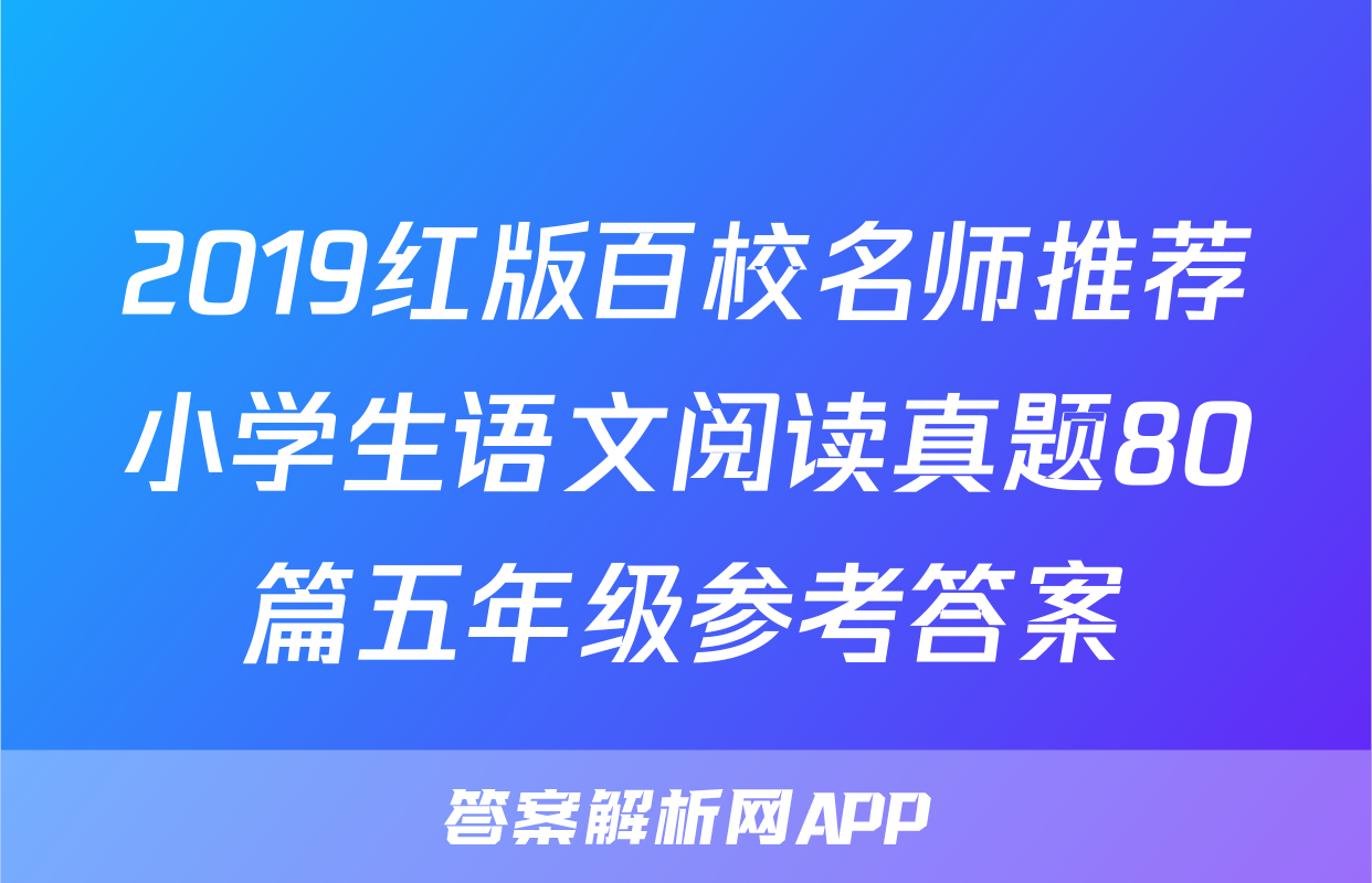 2019红版百校名师推荐小学生语文阅读真题80篇五年级参考答案