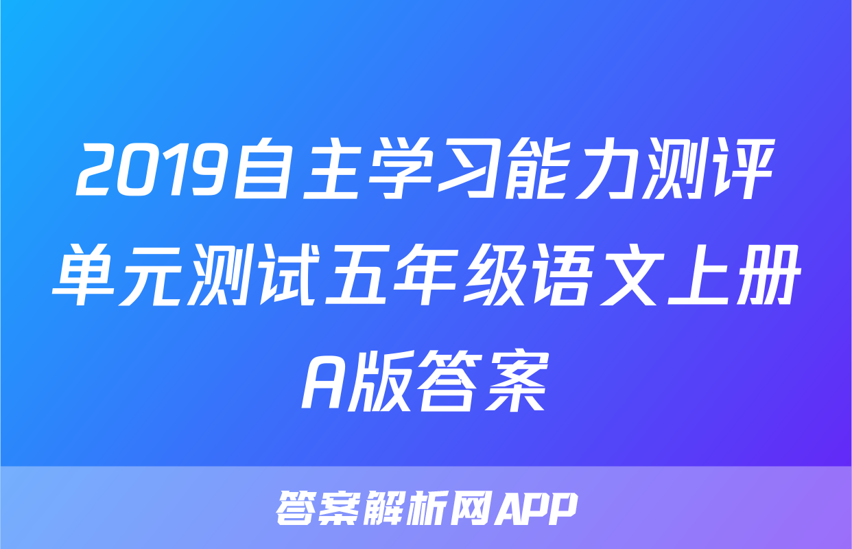 2019自主学习能力测评单元测试五年级语文上册A版答案