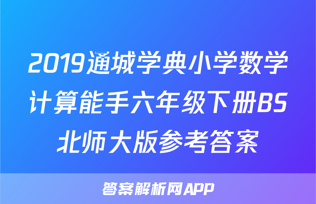 2019通城学典小学数学计算能手六年级下册BS北师大版参考答案