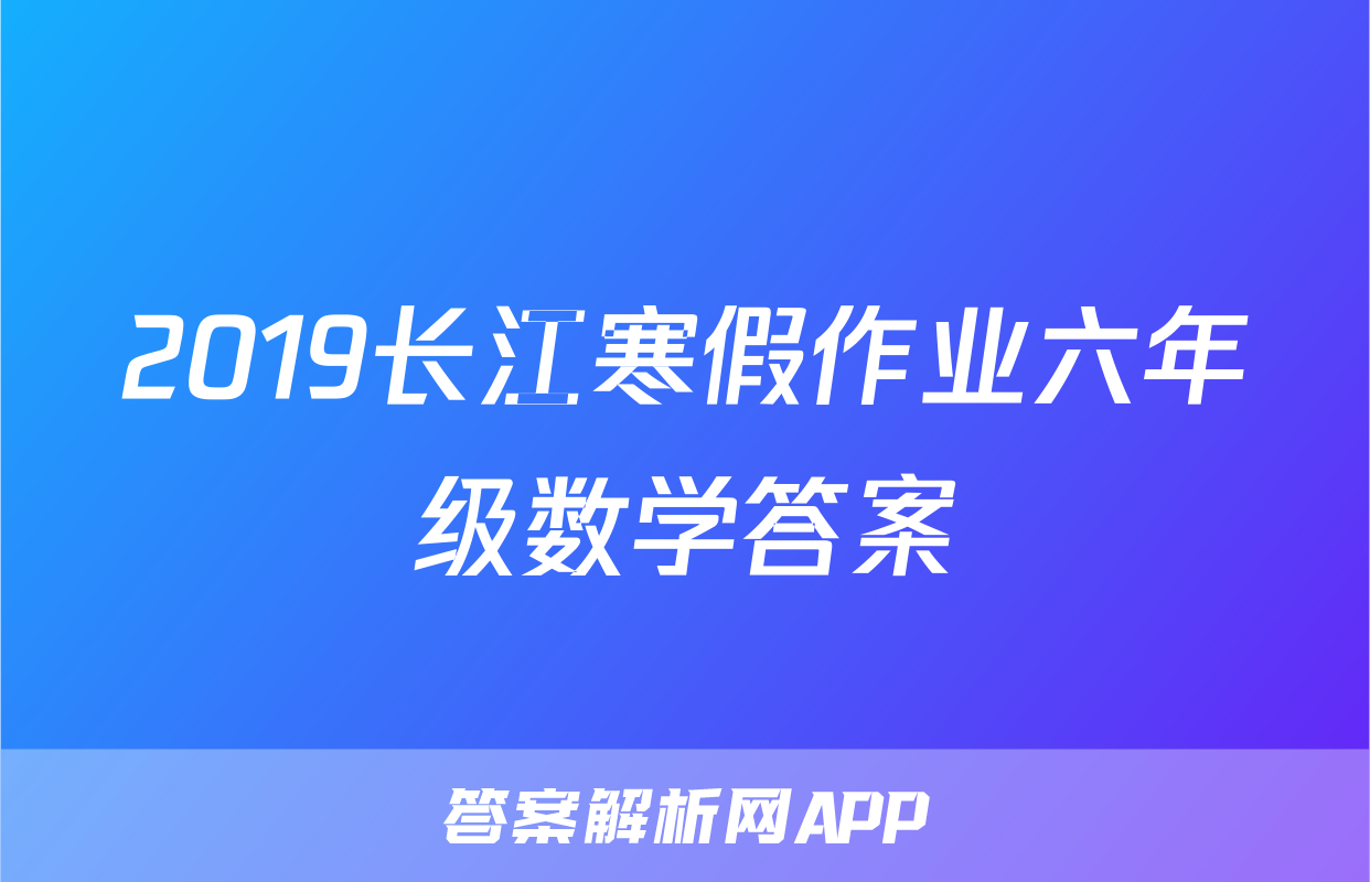 2019长江寒假作业六年级数学答案
