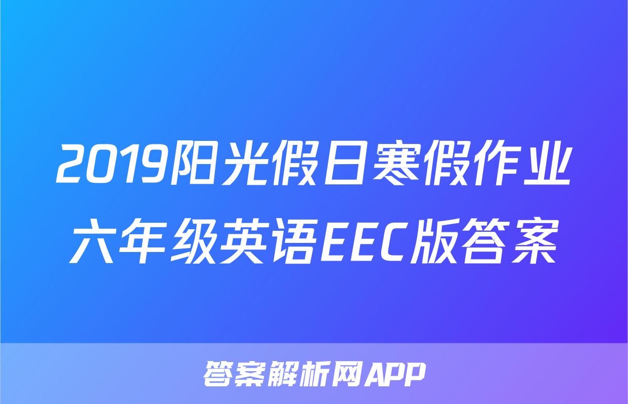 2019阳光假日寒假作业六年级英语EEC版答案