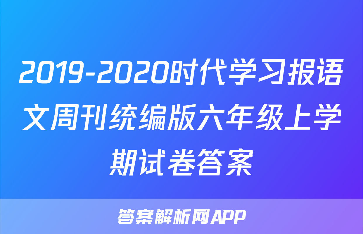 2019-2020时代学习报语文周刊统编版六年级上学期试卷答案