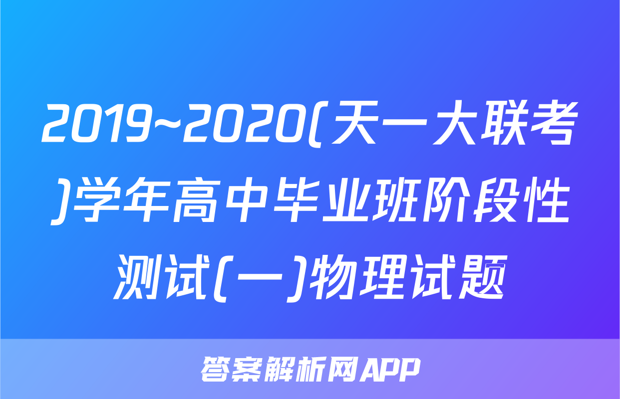 2019~2020(天一大联考)学年高中毕业班阶段性测试(一)物理试题