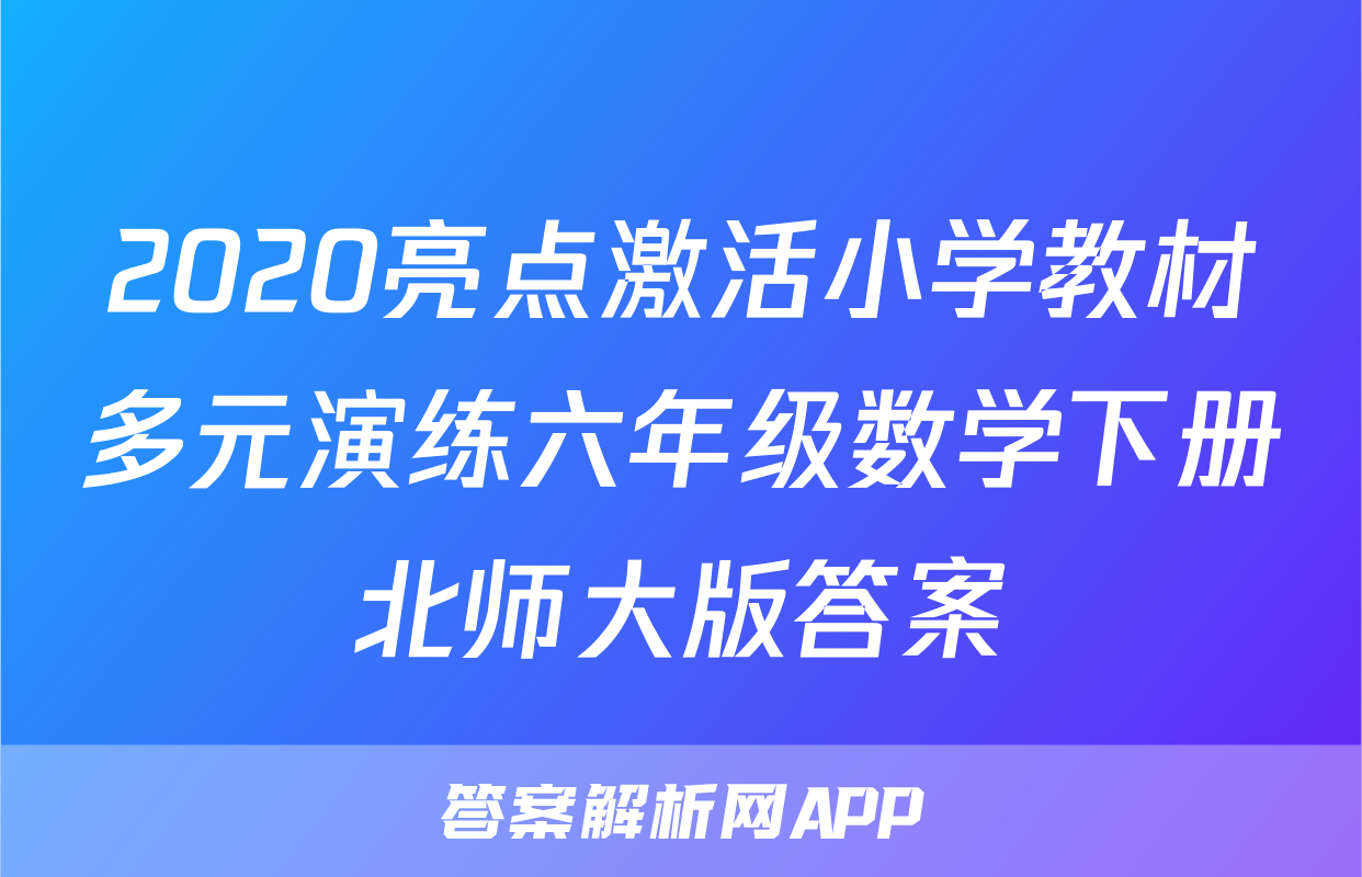 2020亮点激活小学教材多元演练六年级数学下册北师大版答案